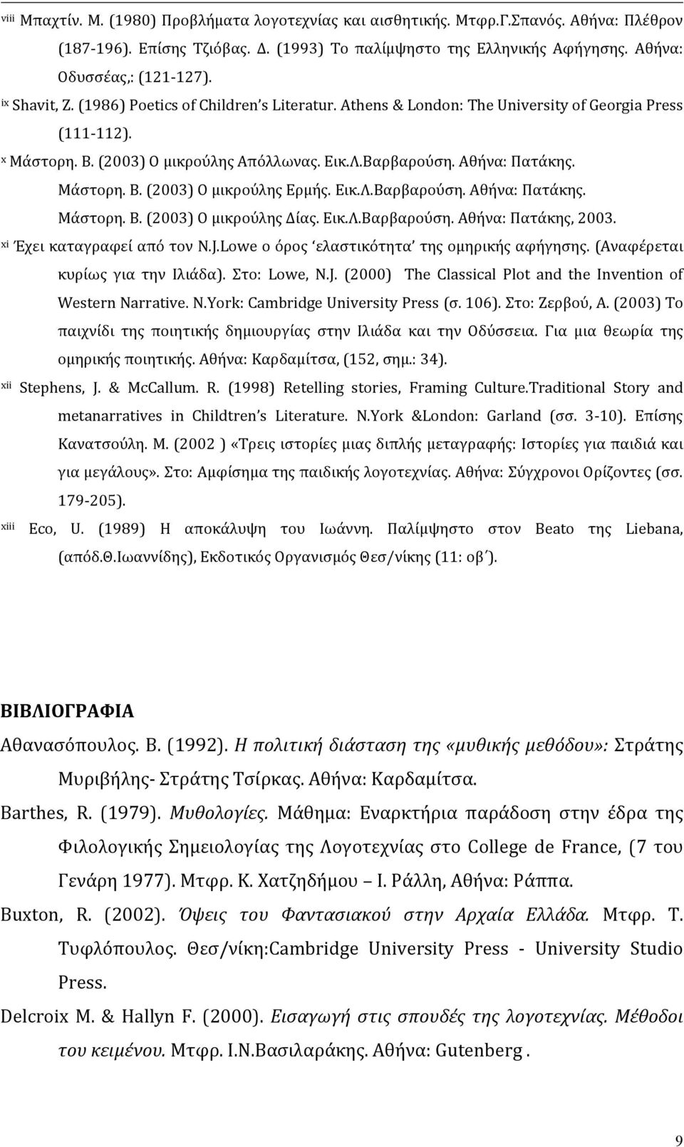 Εικ.Λ.Βαρβαρούση. Αθήνα: Πατάκης. Μάστορη. Β. (2003) Ο μικρούλης Δίας. Εικ.Λ.Βαρβαρούση. Αθήνα: Πατάκης, 2003. xi Έχει καταγραφεί από τον N.J.Lowe ο όρος ελαστικότητα της ομηρικής αφήγησης.