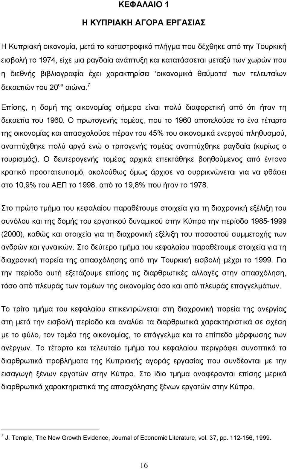 Ο πρωτογενής τοµέας, που το 1960 αποτελούσε το ένα τέταρτο της οικονοµίας και απασχολούσε πέραν του 45% του οικονοµικά ενεργού πληθυσµού, αναπτύχθηκε πολύ αργά ενώ ο τριτογενής τοµέας αναπτύχθηκε