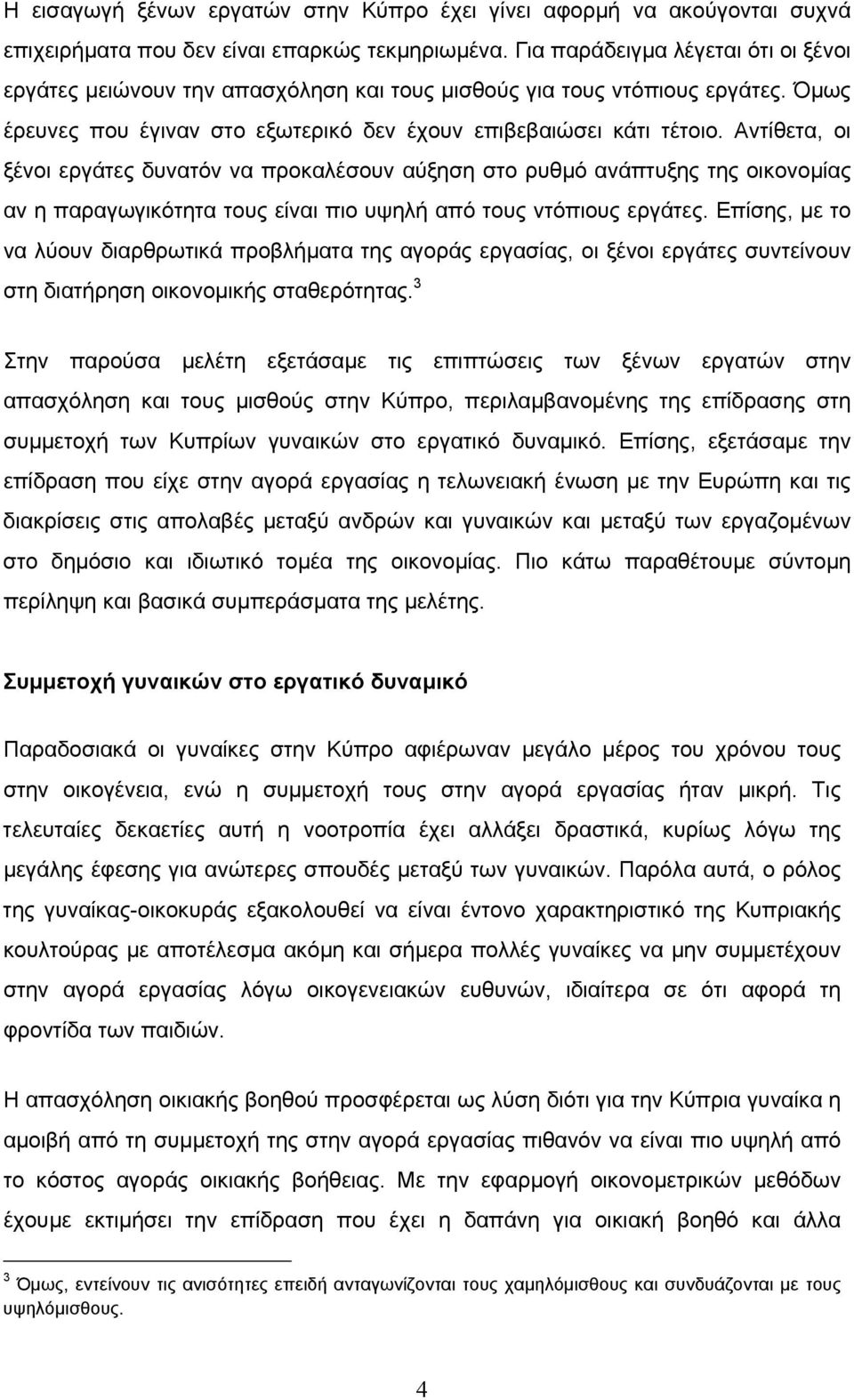 Αντίθετα, οι ξένοι εργάτες δυνατόν να προκαλέσουν αύξηση στο ρυθµό ανάπτυξης της οικονοµίας αν η παραγωγικότητα τους είναι πιο υψηλή από τους ντόπιους εργάτες.