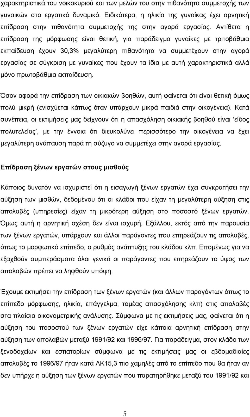 Αντίθετα η επίδραση της µόρφωσης είναι θετική, για παράδειγµα γυναίκες µε τριτοβάθµια εκπαίδευση έχουν 30,3% µεγαλύτερη πιθανότητα να συµµετέχουν στην αγορά εργασίας σε σύγκριση µε γυναίκες που έχουν