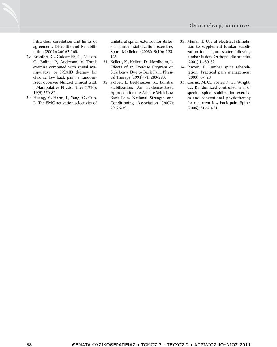 Huang, Y., Harm, I., Yang, C., Guo, L. The EMG activation selectivity of unilateral spinal extensor for different lumbar stabilization exercises. Sport Medicine (2008); 9(10): 123-125. 31. Kellett, K.