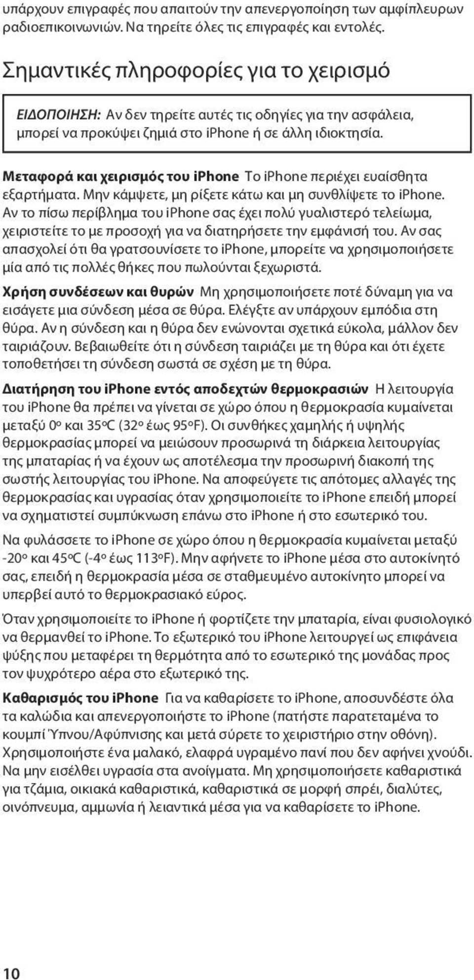 Μεταφορά και χειρισμός του iphone Το iphone περιέχει ευαίσθητα εξαρτήματα. Μην κάμψετε, μη ρίξετε κάτω και μη συνθλίψετε το iphone.