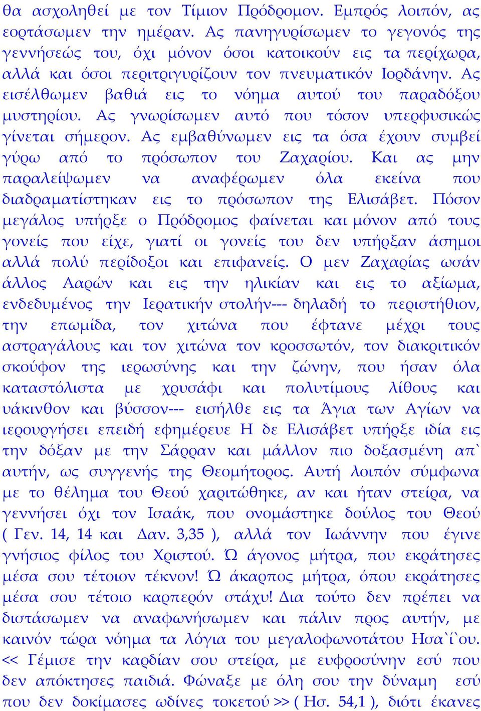 Ας εισέλθωμεν βαθιά εις το νόημα αυτού του παραδόξου μυστηρίου. Ας γνωρίσωμεν αυτό που τόσον υπερφυσικώς γίνεται σήμερον. Ας εμβαθύνωμεν εις τα όσα έχουν συμβεί γύρω από το πρόσωπον του Ζαχαρίου.