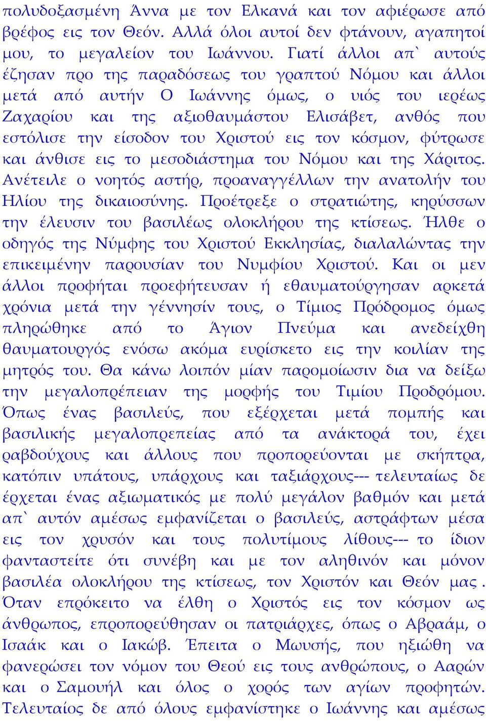 του Χριστού εις τον κόσμον, φύτρωσε και άνθισε εις το μεσοδιάστημα του Νόμου και της Χάριτος. Ανέτειλε ο νοητός αστήρ, προαναγγέλλων την ανατολήν του Ηλίου της δικαιοσύνης.