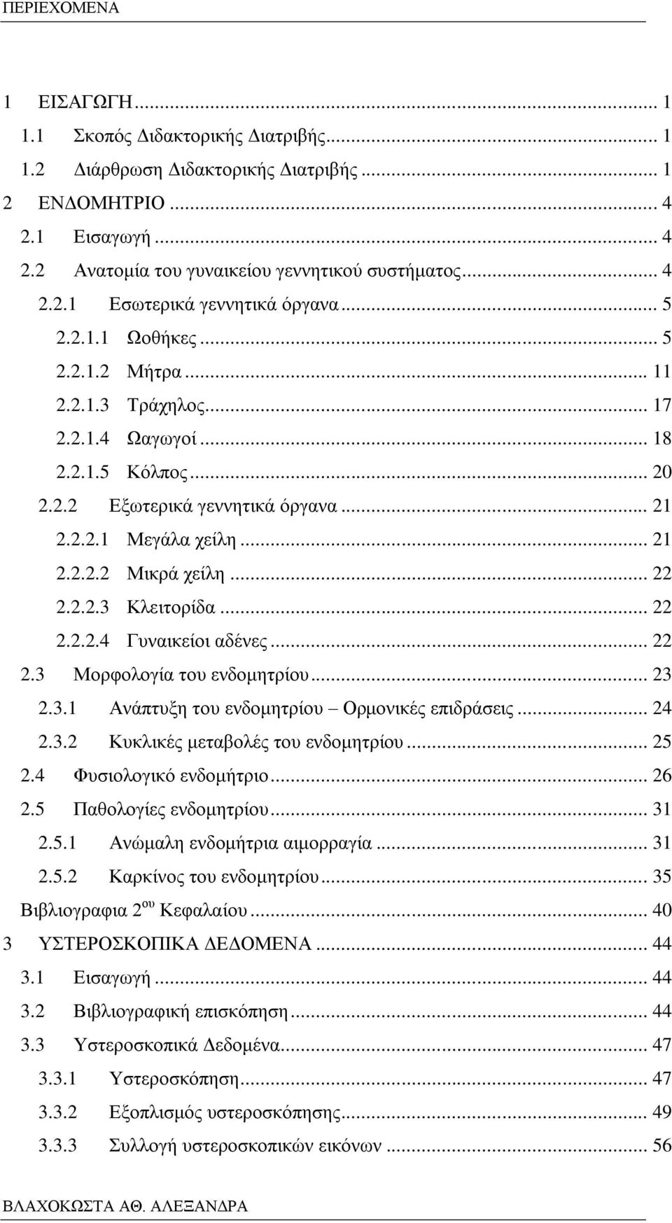 ...3 Μορφολογία του ενδομητρίου... 3.3. Ανάπτυξη του ενδομητρίου Ορμονικές επιδράσεις... 4.3. Κυκλικές μεταβολές του ενδομητρίου... 5.4 Φυσιολογικό ενδομήτριο... 6.5 Παθολογίες ενδομητρίου... 3.5. Ανώμαλη ενδομήτρια αιμορραγία.