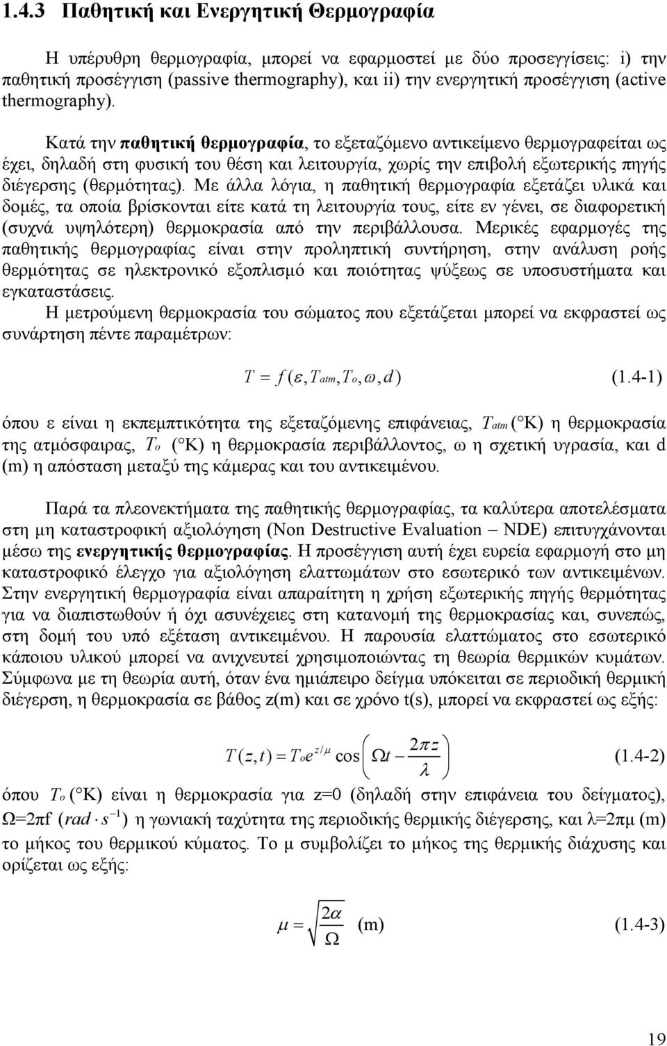 Κατά την παθητική θερµογραφία, το εξεταζόµενο αντικείµενο θερµογραφείται ως έχει, δηλαδή στη φυσική του θέση και λειτουργία, χωρίς την επιβολή εξωτερικής πηγής διέγερσης (θερµότητας).