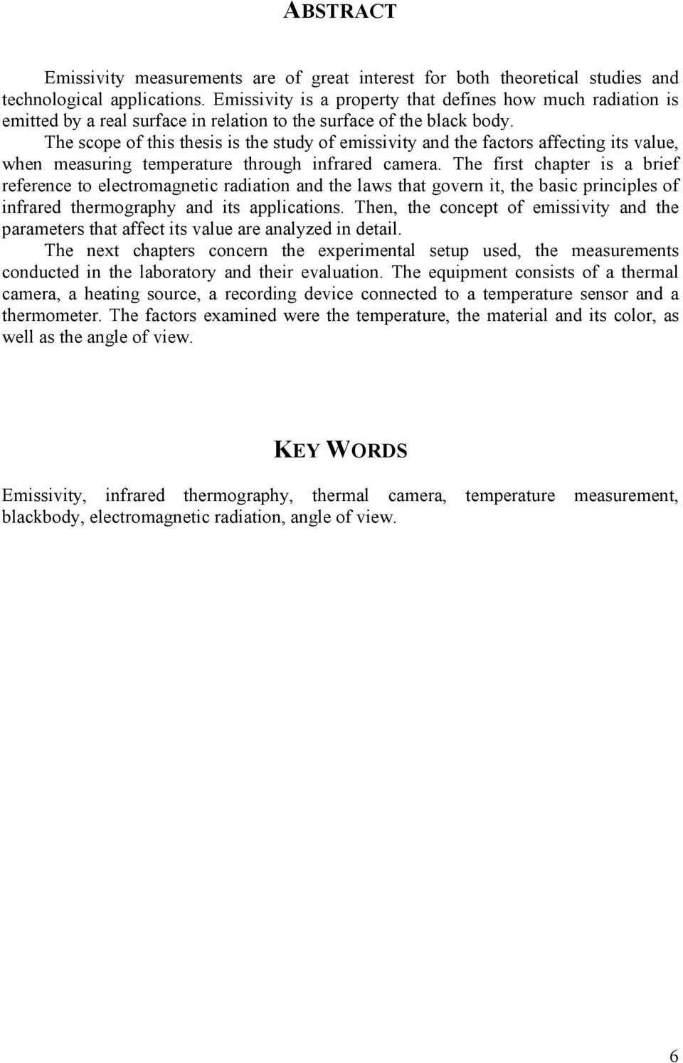 The scope of this thesis is the study of emissivity and the factors affecting its value, when measuring temperature through infrared camera.