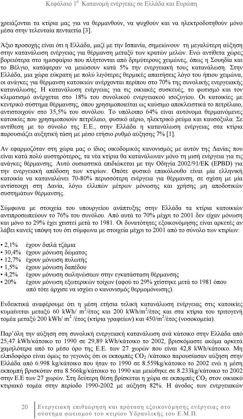 Ενώ αντίθετα χώρες βορειότερα στο ημισφαίριο που πλήττονται από δριμύτερους χειμώνες, όπως η Σουηδία και το Βέλγιο, κατάφεραν να μειώσουν κατά 5% την ενεργειακή τους κατανάλωση.