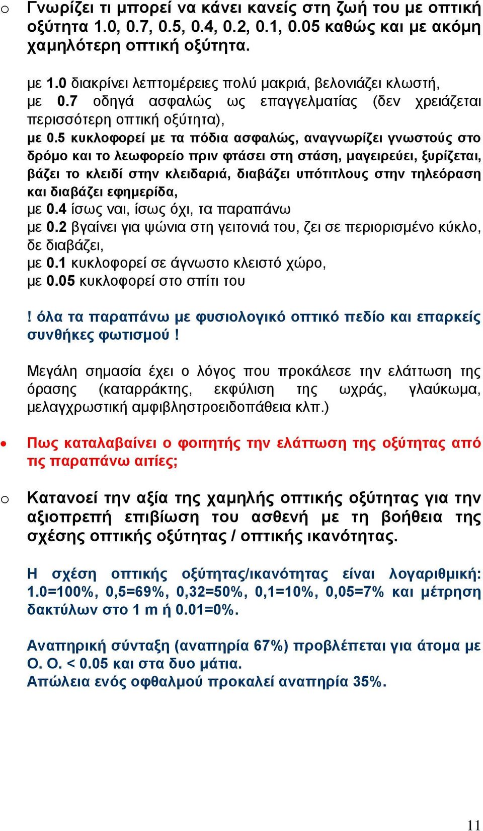 5 κυκλοφορεί με τα πόδια ασφαλώς, αναγνωρίζει γνωστούς στο δρόμο και το λεωφορείο πριν φτάσει στη στάση, μαγειρεύει, ξυρίζεται, βάζει το κλειδί στην κλειδαριά, διαβάζει υπότιτλους στην τηλεόραση και