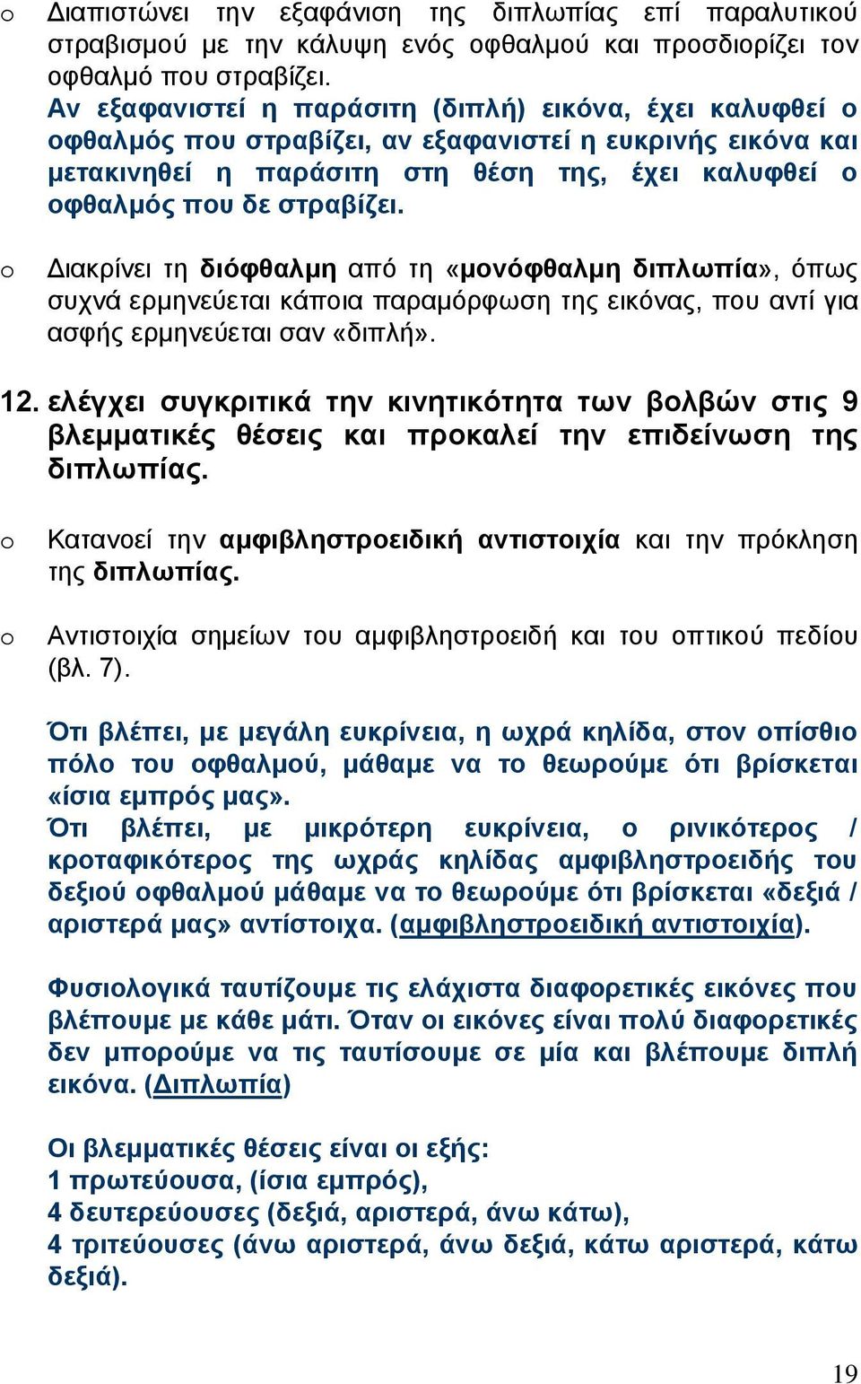 Διακρίνει τη διόφθαλμη από τη «μονόφθαλμη διπλωπία», όπως συχνά ερμηνεύεται κάποια παραμόρφωση της εικόνας, που αντί για ασφής ερμηνεύεται σαν «διπλή». 12.