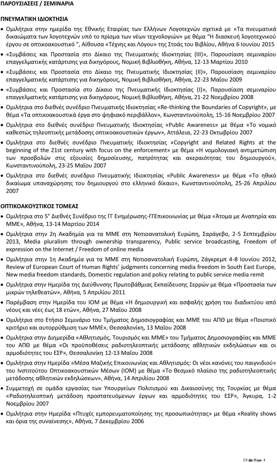 Ιδιοκτησίας (IΙΙ)», Παρουσίαση σεμιναρίου επαγγελματικής κατάρτισης για δικηγόρους, Νομική Βιβλιοθήκη, Αθήνα, 12-13 Μαρτίου 2010 «Συμβάσεις και Προστασία στο Δίκαιο της Πνευματικής Ιδιοκτησίας (ΙΙ)»,