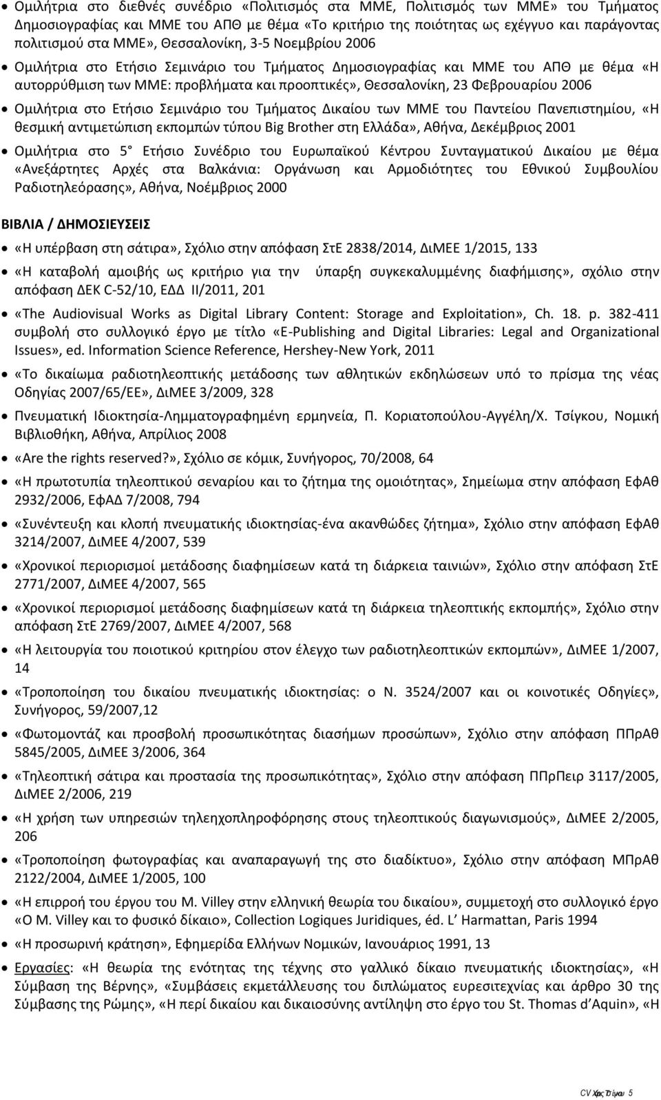 2006 Ομιλήτρια στο Ετήσιο Σεμινάριο του Τμήματος Δικαίου των ΜΜΕ του Παντείου Πανεπιστημίου, «Η θεσμική αντιμετώπιση εκπομπών τύπου Big Brother στη Ελλάδα», Αθήνα, Δεκέμβριος 2001 Ομιλήτρια στο 5