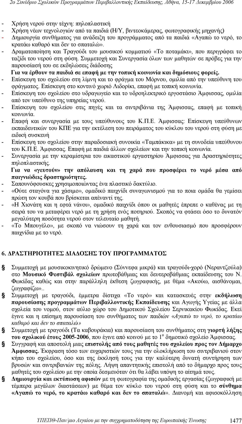 Συμμετοχή και Συνεργασία όλων των μαθητών σε πρόβες για την παρουσίασή του σε εκδηλώσεις διάδοσης Για να έρθουν τα παιδιά σε επαφή με την τοπική κοινωνία και δημόσιους φορείς.