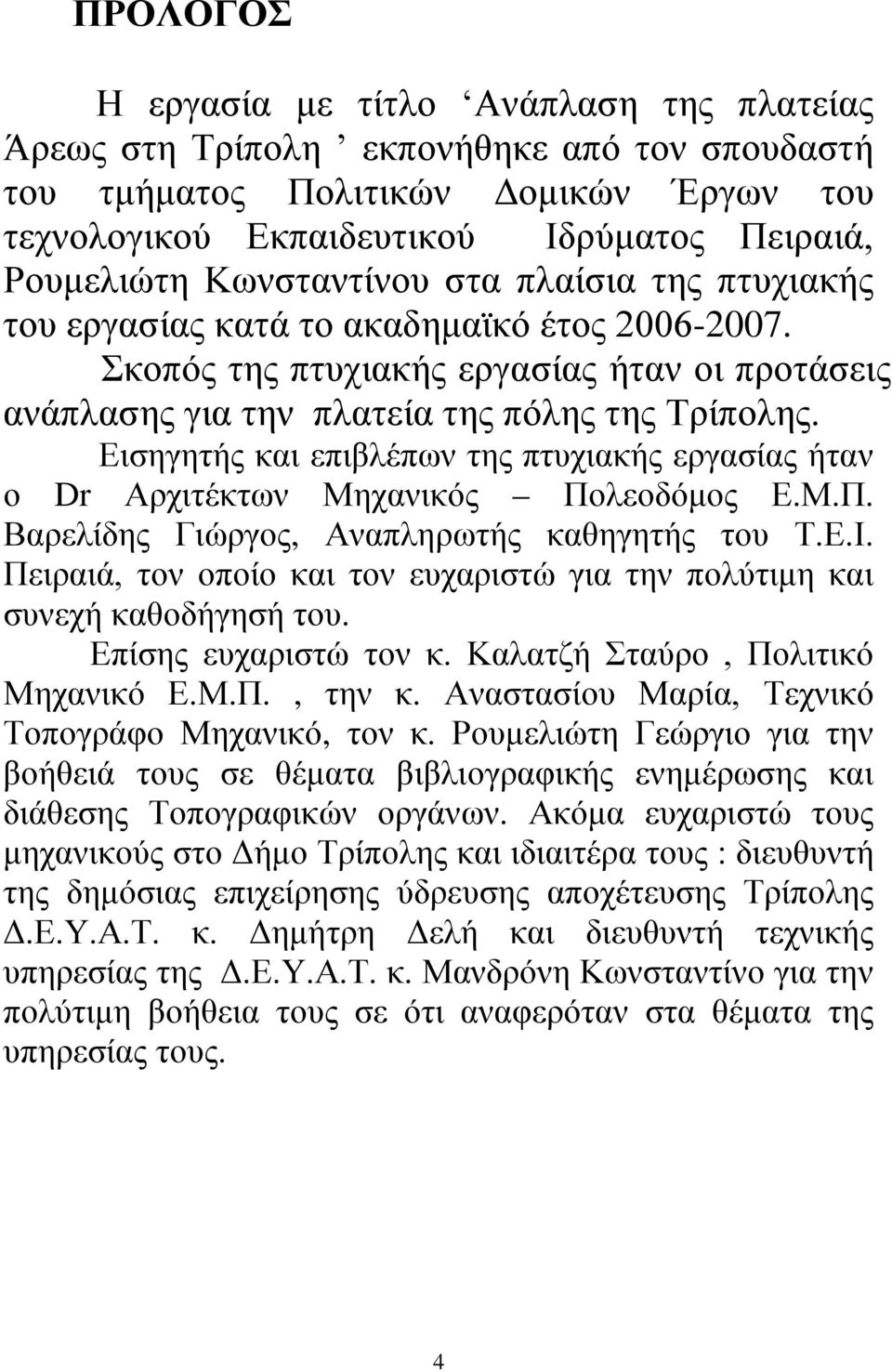 Εισηγητής και επιβλέπων της πτυχιακής εργασίας ήταν ο Dr Αρχιτέκτων Μηχανικός Πολεοδόμος Ε.Μ.Π. Βαρελίδης Γιώργος, Αναπληρωτής καθηγητής του Τ.Ε.Ι.