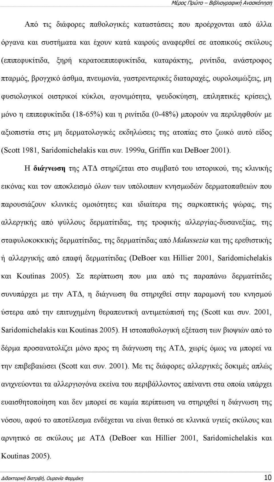 επιληπτικές κρίσεις), µόνο η επιπεφυκίτιδα (18-65%) και η ρινίτιδα (0-48%) µπορούν να περιληφθούν µε αξιοπιστία στις µη δερµατολογικές εκδηλώσεις της ατοπίας στο ζωικό αυτό είδος (Scott 1981,