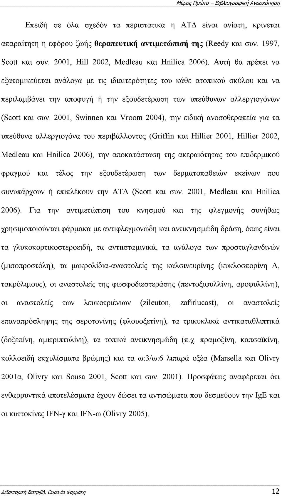 Αυτή θα πρέπει να εξατοµικεύεται ανάλογα µε τις ιδιαιτερότητες του κάθε ατοπικού σκύλου και να περιλαµβάνει την αποφυγή ή την εξουδετέρωση των υπεύθυνων αλλεργιογόνων (Scott και συν.