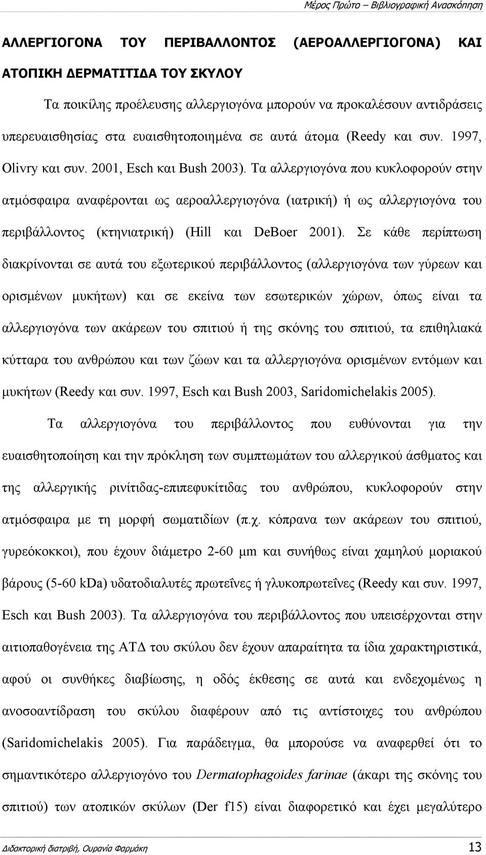 Τα αλλεργιογόνα που κυκλοφορούν στην ατµόσφαιρα αναφέρονται ως αεροαλλεργιογόνα (ιατρική) ή ως αλλεργιογόνα του περιβάλλοντος (κτηνιατρική) (Hill και DeBoer 2001).