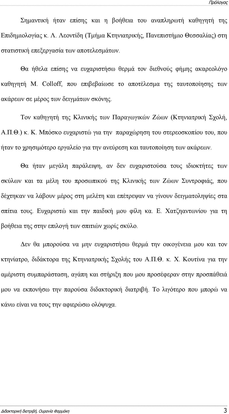 Τον καθηγητή της Κλινικής των Παραγωγικών Ζώων (Κτηνιατρική Σχολή, Α.Π.Θ.) κ. Κ. Μπόσκο ευχαριστώ για την παραχώρηση του στερεοσκοπίου του, που ήταν το χρησιµότερο εργαλείο για την ανεύρεση και ταυτοποίηση των ακάρεων.