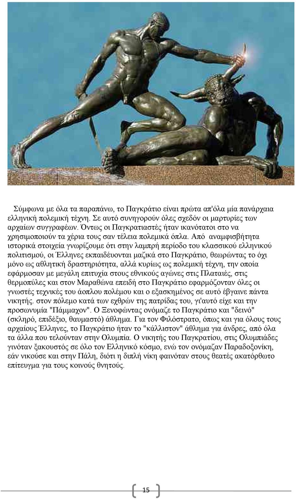 Από αναμφισβήτητα ιστορικά στοιχεία γνωρίζουμε ότι στην λαμπρή περίοδο του κλασσικού ελληνικού πολιτισμού, οι Έλληνες εκπαιδέυονται μαζικά στο Παγκράτιο, θεωρώντας το όχι μόνο ως αθλητική