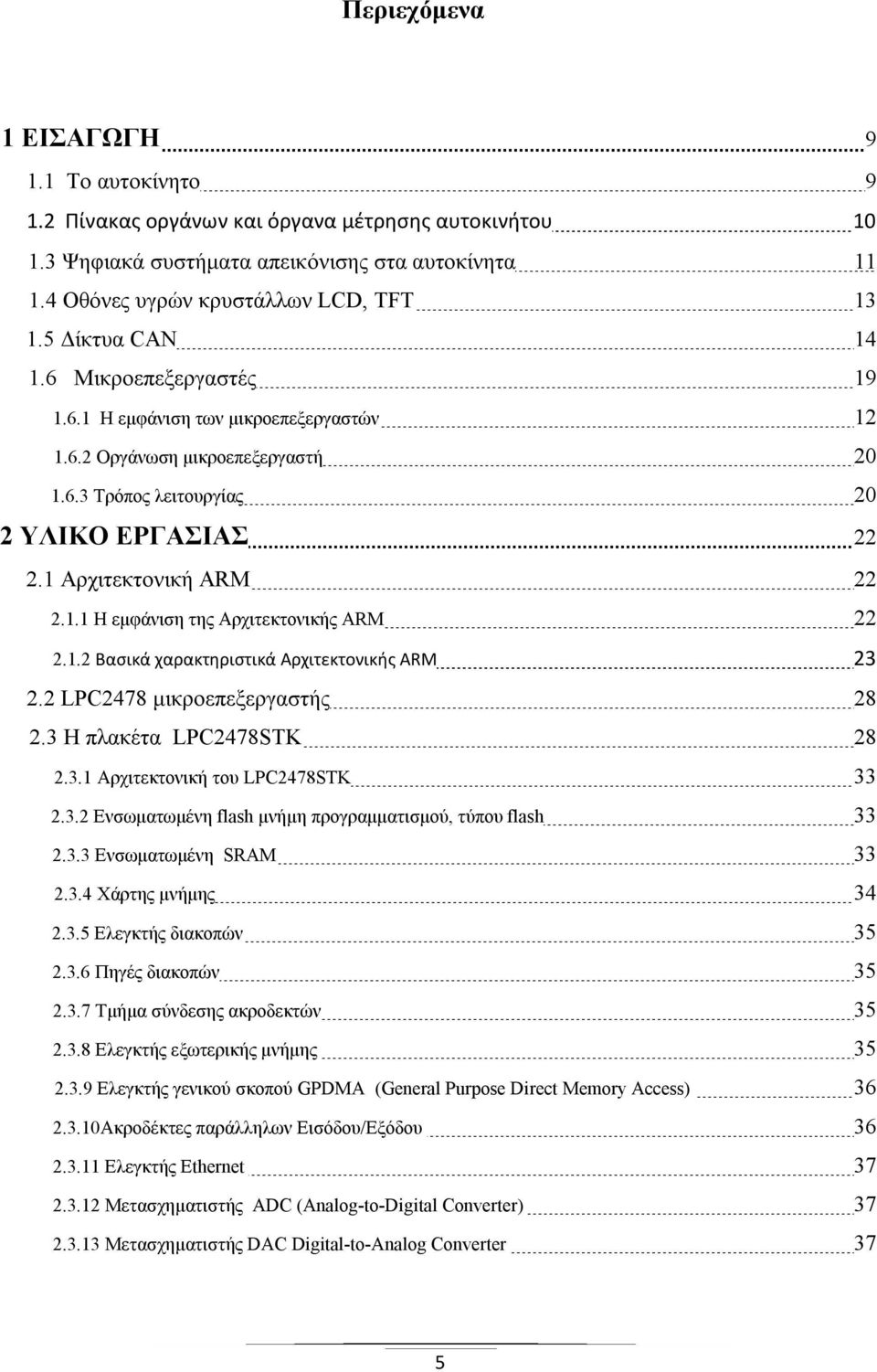 1.2 Βασικά χαρακτηριστικά Αρχιτεκτονικής ARM 23 2.2 LPC2478 μικροεπεξεργαστής 28 2.3 Η πλακέτα LPC2478STK 28 2.3.1 Αρχιτεκτονική του LPC2478STK 33 2.3.2 Ενσωματωμένη flash μνήμη προγραμματισμού, τύπου flash 33 2.