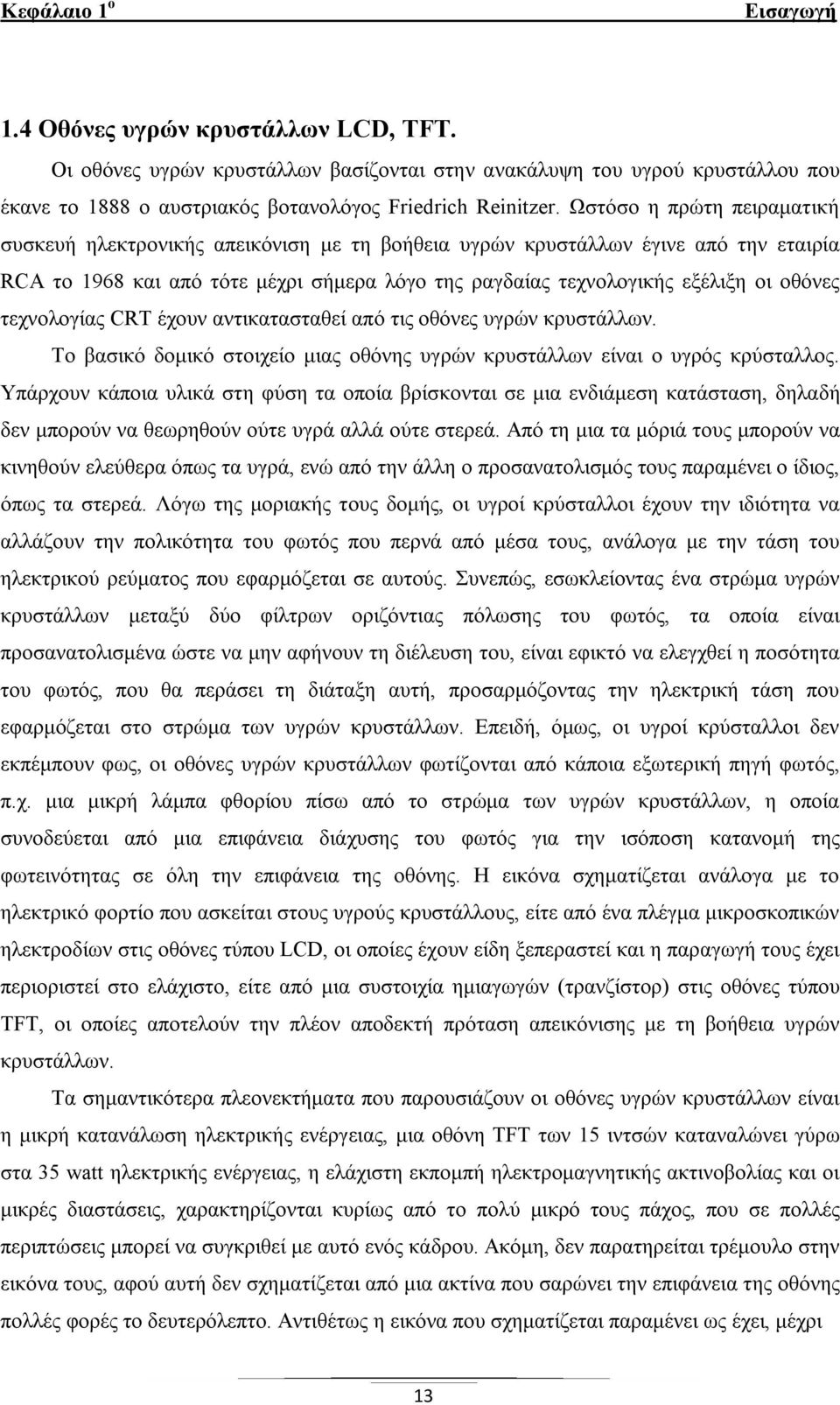 τεχνολογίας CRT έχουν αντικατασταθεί από τις οθόνες υγρών κρυστάλλων. Το βασικό δομικό στοιχείο μιας οθόνης υγρών κρυστάλλων είναι ο υγρός κρύσταλλος.