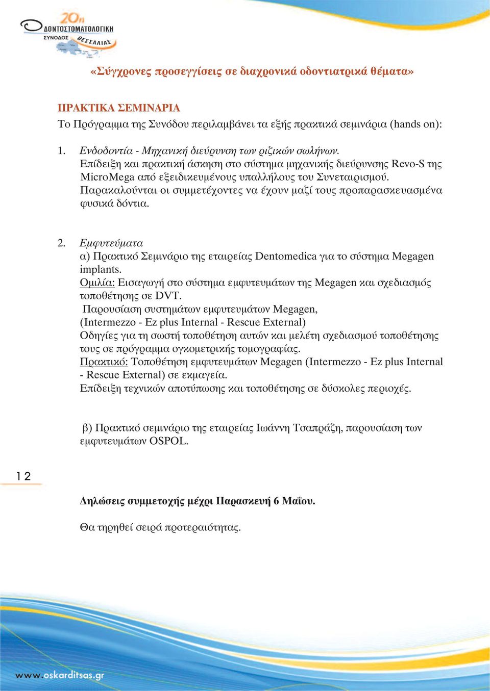 Παρακαλούνται οι συµµετέχοντες να έχουν µαζί τους προπαρασκευασµένα φυσικά δόντια. 2. Εµφυτεύµατα α) Πρακτικό Σεµινάριο της εταιρείας Dentomedica για το σύστηµα Megagen implants.