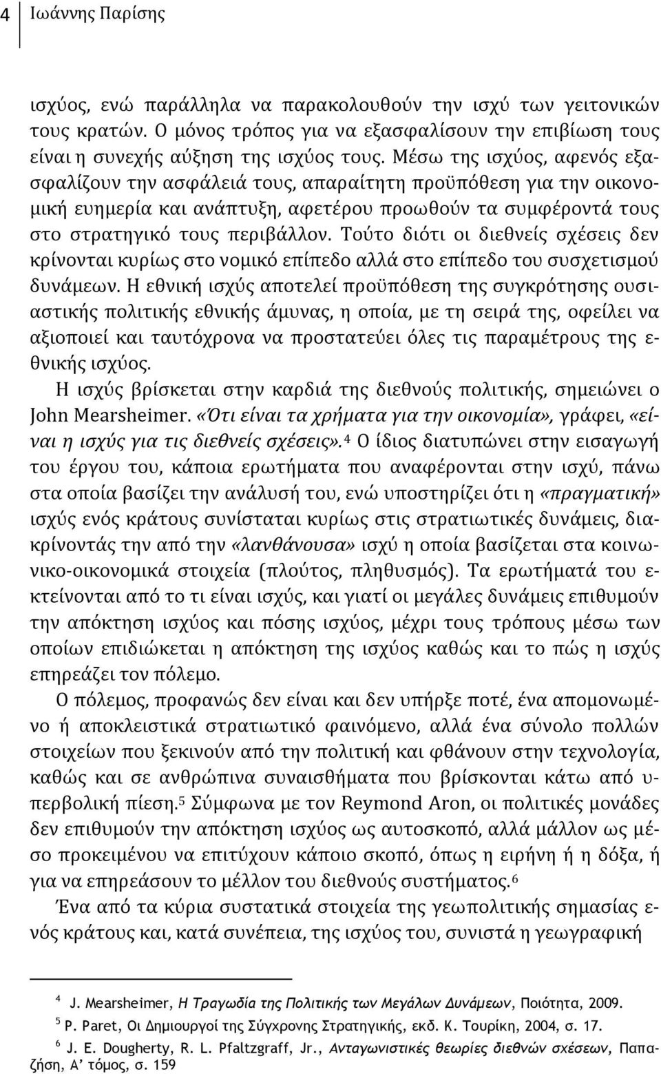 Τούτο διότι οι διεθνείς σχέσεις δεν κρίνονται κυρίως στο νομικό επίπεδο αλλά στο επίπεδο του συσχετισμού δυνάμεων.