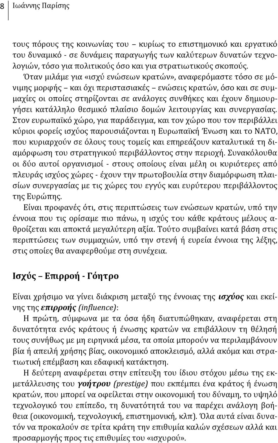 Όταν μιλάμε για «ισχύ ενώσεων κρατών», αναφερόμαστε τόσο σε μόνιμης μορφής και όχι περιστασιακές ενώσεις κρατών, όσο και σε συμμαχίες οι οποίες στηρίζονται σε ανάλογες συνθήκες και έχουν δημιουργήσει