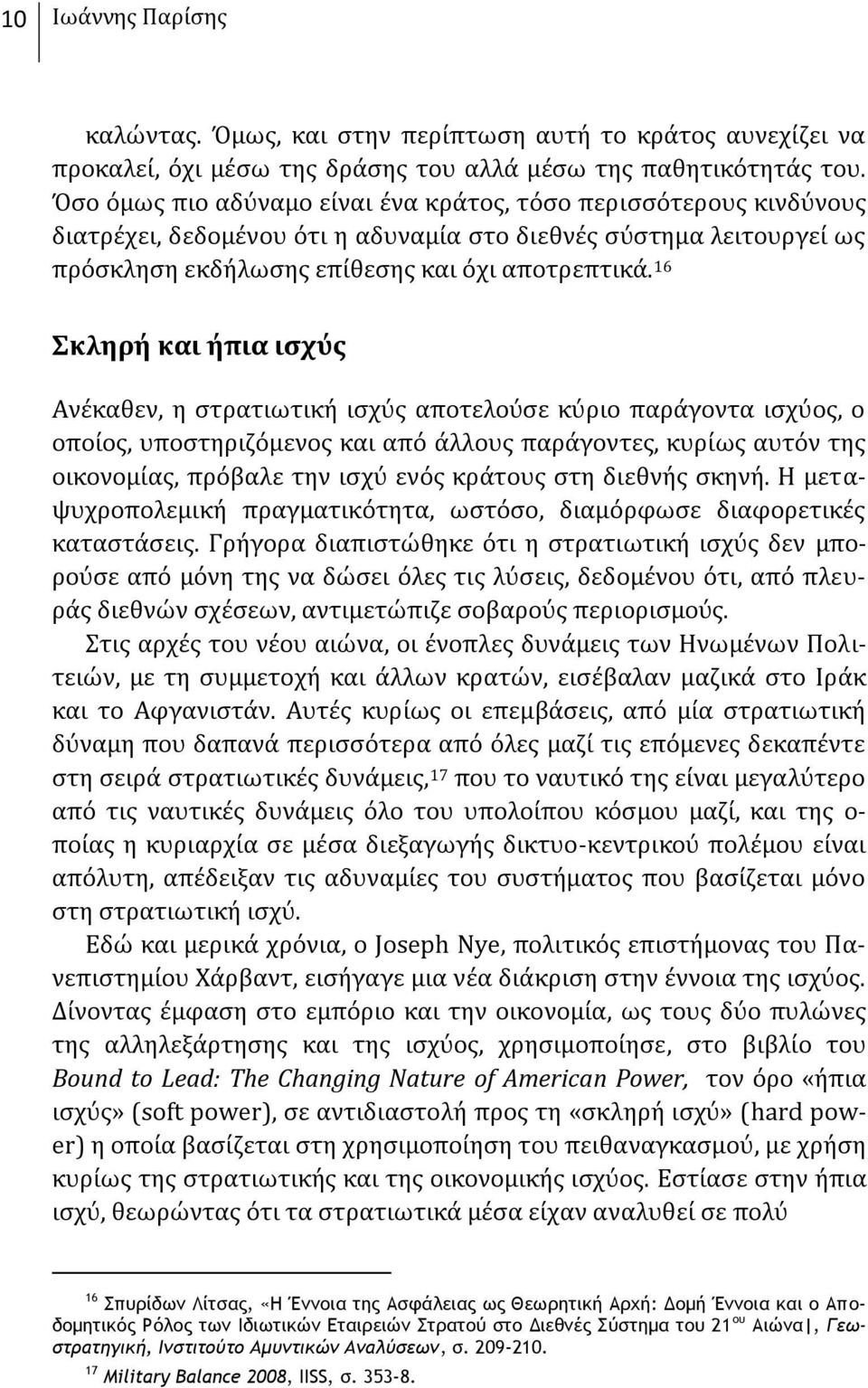 16 Σκληρή και ήπια ισχύς Ανέκαθεν, η στρατιωτική ισχύς αποτελούσε κύριο παράγοντα ισχύος, ο οποίος, υποστηριζόμενος και από άλλους παράγοντες, κυρίως αυτόν της οικονομίας, πρόβαλε την ισχύ ενός