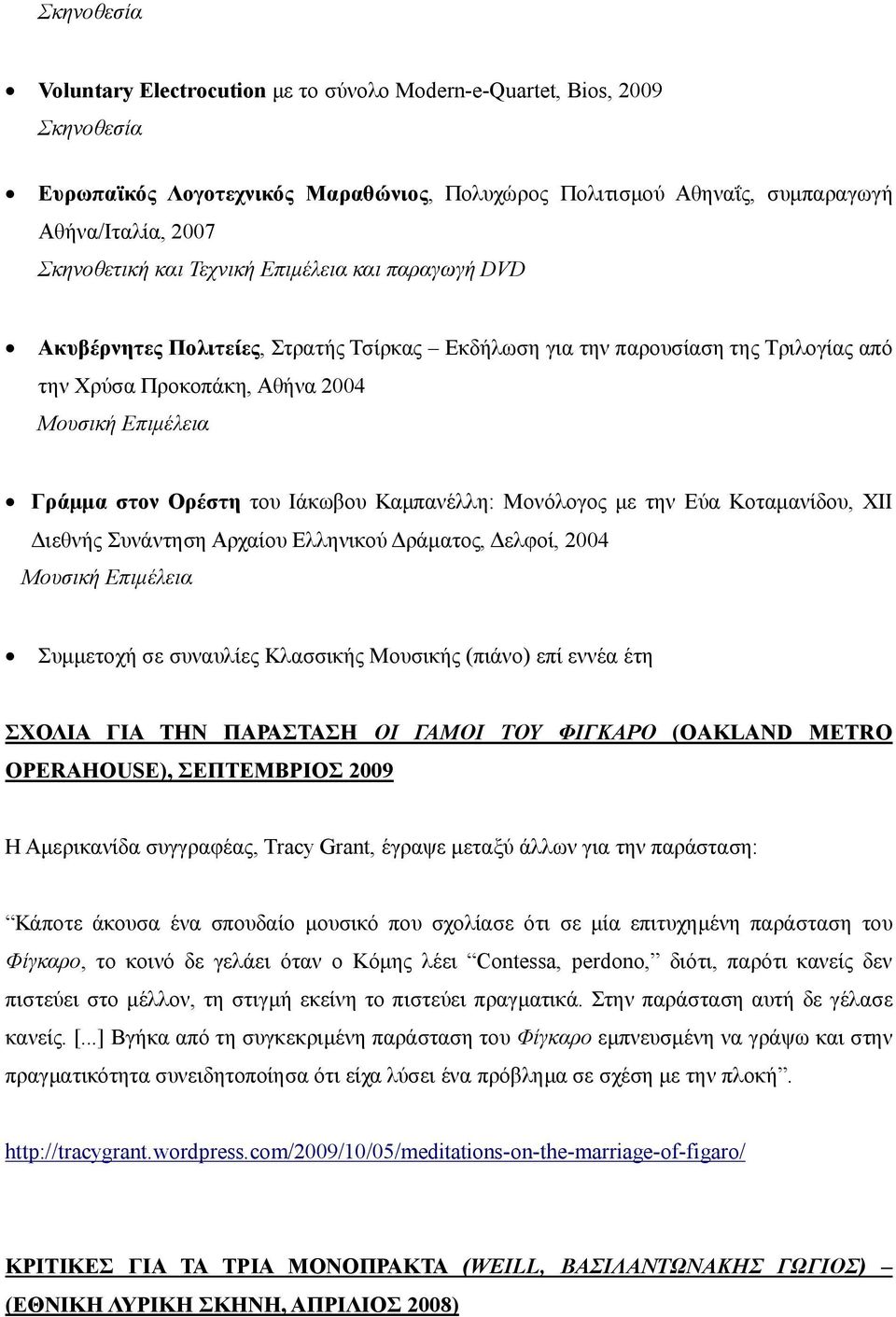 Μονόλογος με την Εύα Κοταμανίδου, ΧΙΙ Διεθνής Συνάντηση Αρχαίου Ελληνικού Δράματος, Δελφοί, 2004 Μουσική Επιμέλεια Συμμετοχή σε συναυλίες Κλασσικής Μουσικής (πιάνο) επί εννέα έτη ΣΧΟΛΙΑ ΓΙΑ ΤΗΝ