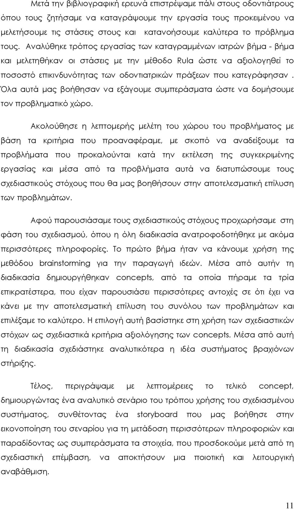 Αναλύθηκε τρόπος εργασίας των καταγραµµένων ιατρών βήµα - βήµα και µελετηθήκαν οι στάσεις µε την µέθοδο Rula ώστε να αξιολογηθεί το ποσοστό επικινδυνότητας των οδοντιατρικών πράξεων που κατεγράφησαν.