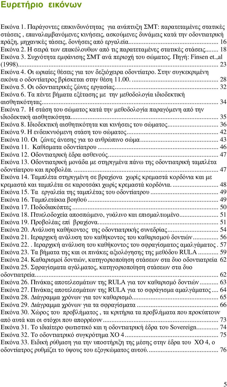 .. 16 Εικόνα 2. Η σειρά των επακόλουθων από τις παρατεταµένες στατικές στάσεις... 18 Εικόνα 3. Συχνότητα εµφάνισης ΣΜΤ ανά περιοχή του σώµατος. Πηγή: Finsen et.,al (1998)... 23 Εικόνα 4.