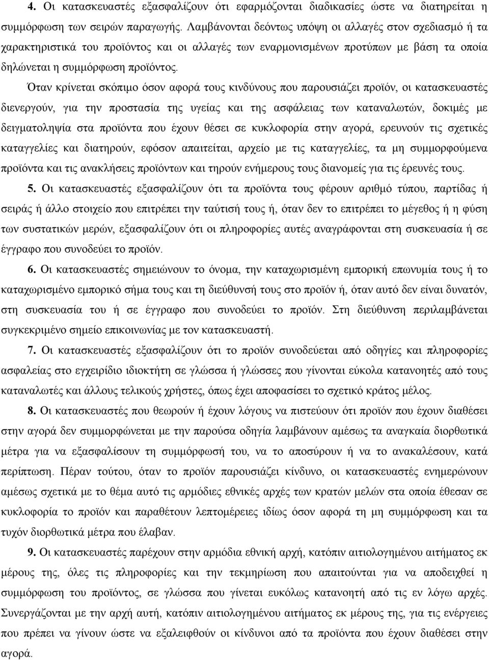 Όταν κρίνεται σκόπιμο όσον αφορά τους κινδύνους που παρουσιάζει προϊόν, οι κατασκευαστές διενεργούν, για την προστασία της υγείας και της ασφάλειας των καταναλωτών, δοκιμές με δειγματοληψία στα