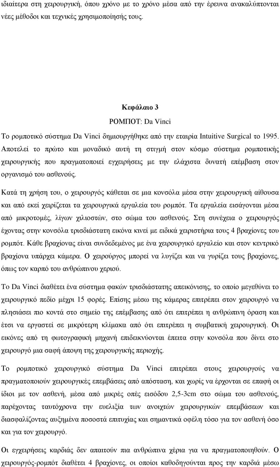 Αποτελεί το πρώτο και μοναδικό αυτή τη στιγμή στον κόσμο σύστημα ρομποτικής χειρουργικής που πραγματοποιεί εγχειρήσεις με την ελάχιστα δυνατή επέμβαση στον οργανισμό του ασθενούς.