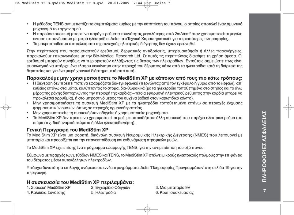 Η παρούσα συσκευή μπορεί να παράγει ρεύματα πυκνότητας μεγαλύτερης από 2mA/cm 2 όταν χρησιμοποιείται μεγάλη ένταση σε συνδυασμό με μικρά ηλεκτρόδια.