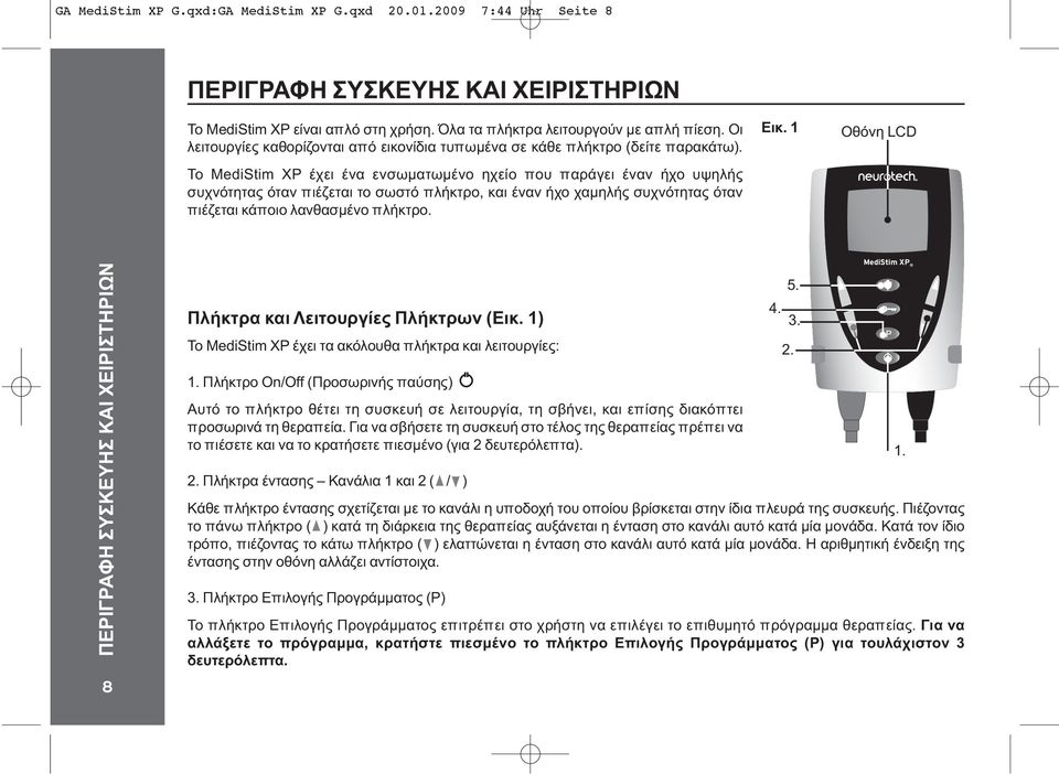 Το MediStim XP έχει ένα ενσωματωμένο ηχείο που παράγει έναν ήχο υψηλής συχνότητας όταν πιέζεται το σωστό πλήκτρο, και έναν ήχο χαμηλής συχνότητας όταν πιέζεται κάποιο λανθασμένο πλήκτρο. Εικ.