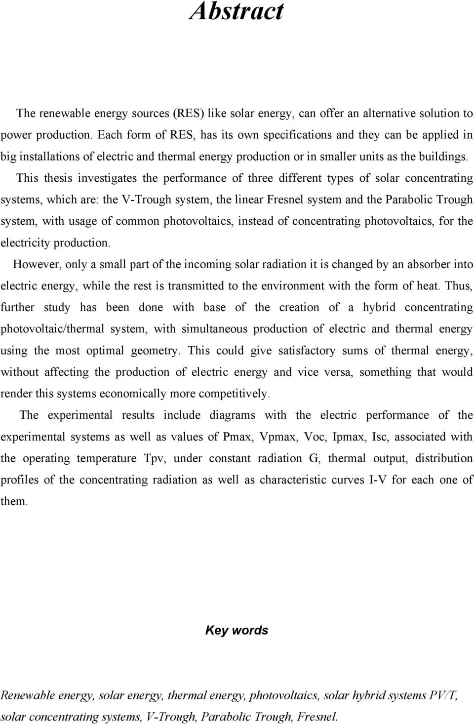 This thesis investigates the performance of three different types of solar concentrating systems, which are: the V-Trough system, the linear Fresnel system and the Parabolic Trough system, with usage