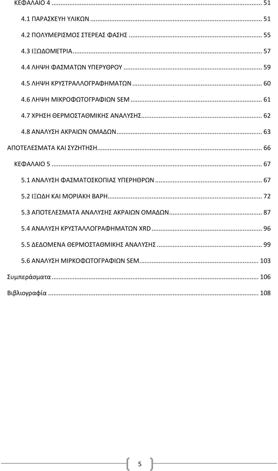 .. 63 ΑΠΟΤΕΛΕΣΜΑΤΑ ΚΑΙ ΣΥΖΗΤΗΣΗ... 66 ΚΕΦΑΛΑΙΟ 5... 67 5.1 ΑΝΑΛΥΣΗ ΦΑΣΜΑΤΟΣΚΟΠΙΑΣ ΥΠΕΡΗΘΡΩΝ... 67 5.2 ΙΞΩΔΗ ΚΑΙ ΜΟΡΙΑΚΗ ΒΑΡΗ... 72 5.