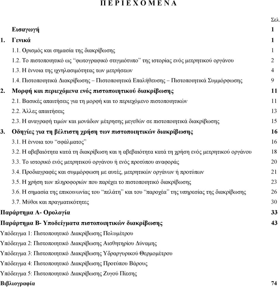 2. Άλλες απαιτήσεις 13 2.3. Η αναγραφή τιμών και μονάδων μέτρησης μεγεθών σε πιστοποιητικά διακρίβωσης 15 3. Οδηγίες για τη βέλτιστη χρήση των πιστοποιητικών διακρίβωσης 16 3.1. Η έννοια του σφάλματος 16 3.