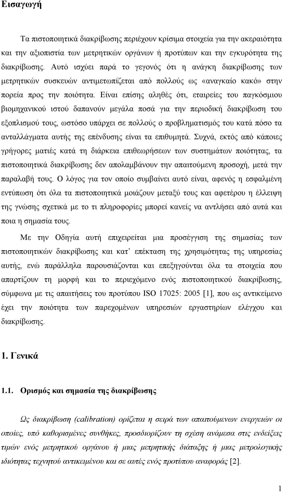 Είναι επίσης αληθές ότι, εταιρείες του παγκόσμιου βιομηχανικού ιστού δαπανούν μεγάλα ποσά για την περιοδική διακρίβωση του εξοπλισμού τους, ωστόσο υπάρχει σε πολλούς ο προβληματισμός του κατά πόσο τα