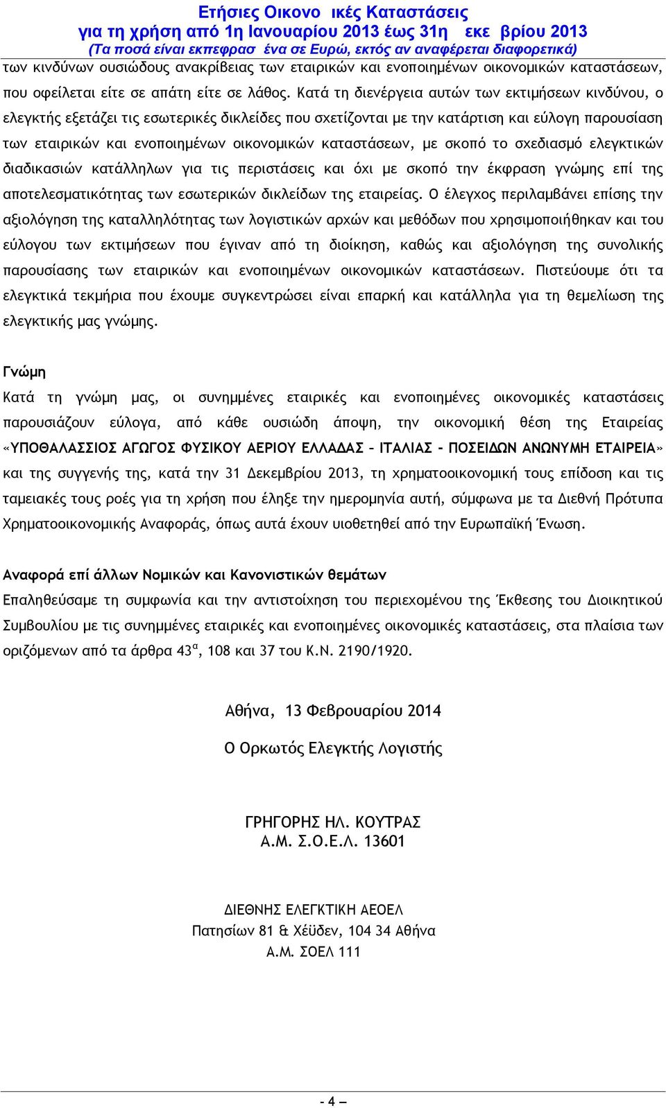 κατάλληλων για τις περιστάσεις και όχι με σκοπό την έκφραση γνώμης επί της αποτελεσματικότητας των εσωτερικών δικλείδων της εταιρείας Ο έλεγχος περιλαμβάνει επίσης την αξιολόγηση της καταλληλότητας