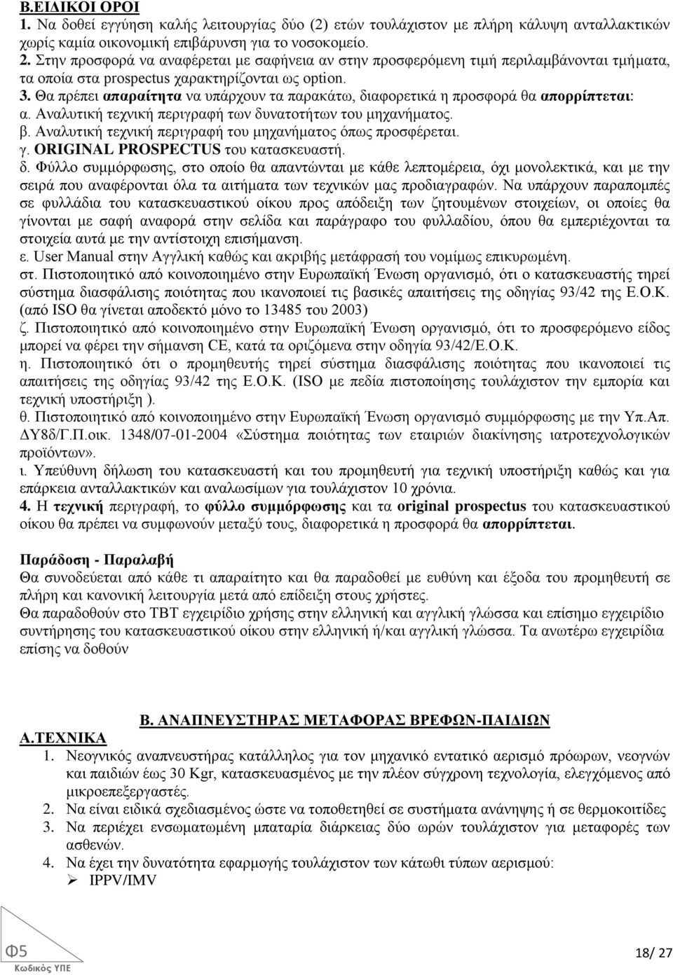 Θα πρέπει απαραίτητα να υπάρχουν τα παρακάτω, διαφορετικά η προσφορά θα απορρίπτεται: α. Αναλυτική τεχνική περιγραφή των δυνατοτήτων του μηχανήματος. β.