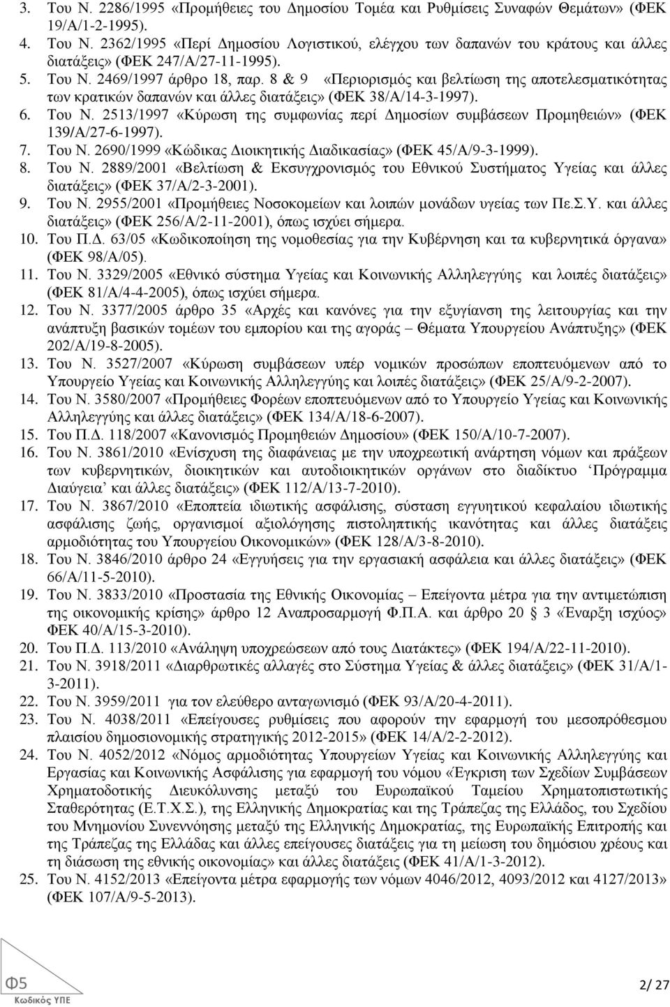 7. Του Ν. 2690/1999 «Κώδικας Διοικητικής Διαδικασίας» (ΦΕΚ 45/Α/9-3-1999). 8. Του Ν. 2889/2001 «Βελτίωση & Εκσυγχρονισμός του Εθνικού Συστήματος Υγείας και άλλες διατάξεις» (ΦΕΚ 37/Α/2-3-2001). 9.