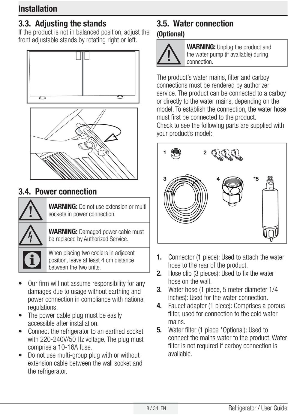 The product s water mains, filter and carboy connections must be rendered by authorizer service. The product can be connected to a carboy or directly to the water mains, depending on the model.