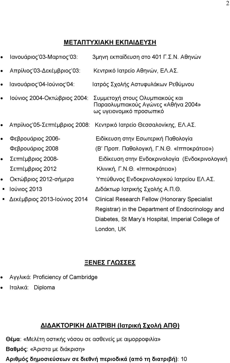 05-Σεπτέμβριος 2008: Κεντρικό Ιατρείο Θεσσαλονίκης, ΕΛ.ΑΣ. Φεβρουάριος 2006- Ειδίκευση στην Εσωτερική Παθολογία Φεβρουάριος 2008 (Β Προπ. Παθολογική, Γ.Ν.Θ. «Ιπποκράτειο») Σεπτέμβριος 2008- Ειδίκευση στην Ενδοκρινολογία (Ενδοκρινολογική Σεπτέμβριος 2012 Κλινική, Γ.