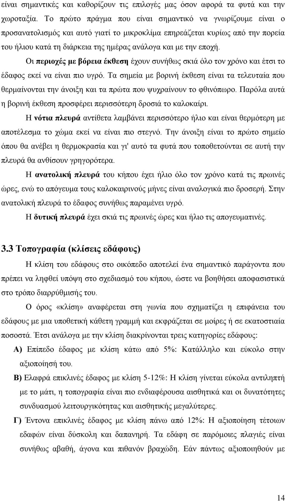 Οι περιοχές με βόρεια έκθεση έχουν συνήθως σκιά όλο τον χρόνο και έτσι το έδαφος εκεί να είναι πιο υγρό.