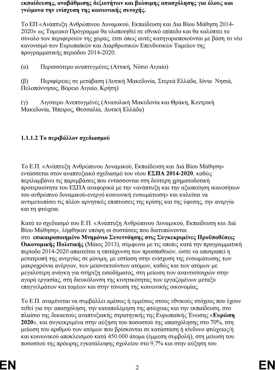 αυτές κατηγοριοποιούνται με βάση το νέο κανονισμό των Ευρωπαϊκών και Διαρθρωτικών Επενδυτικών Ταμείων της προγραμματικής περιόδου 2014-2020: (α) Περισσότερο αναπτυγμένες (Αττική, Νότιο Αιγαίο) (β)