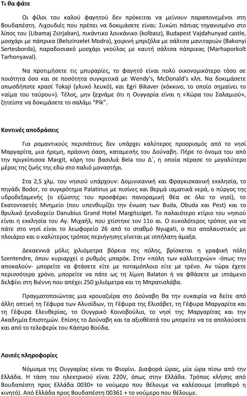 Modra), χοιρινή μπριζόλα με σάλτσα μανιταριών (Bakonyi Sertesborda), παραδοσιακό μοσχάρι γκούλας με καυτή σάλτσα πάπρικας (Marhaporkolt Tarhonyaval).