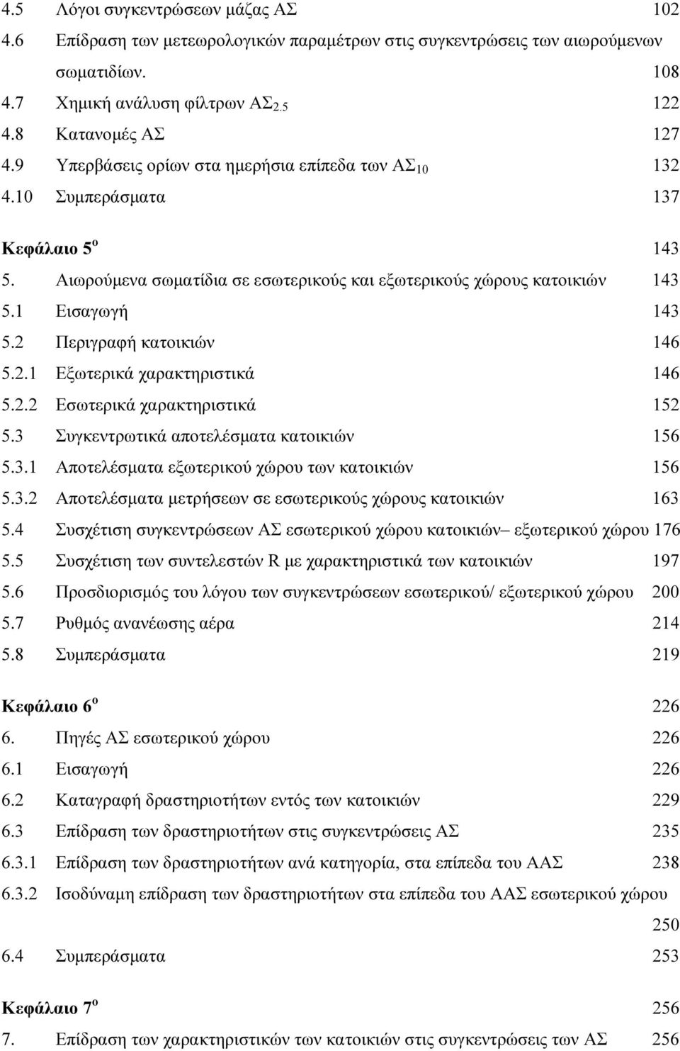 2 Περιγραφή κατοικιών 146 5.2.1 Εξωτερικά χαρακτηριστικά 146 5.2.2 Εσωτερικά χαρακτηριστικά 152 5.3 Συγκεντρωτικά αποτελέσµατα κατοικιών 156 5.3.1 Αποτελέσµατα εξωτερικού χώρου των κατοικιών 156 5.3.2 Αποτελέσµατα µετρήσεων σε εσωτερικούς χώρους κατοικιών 163 5.