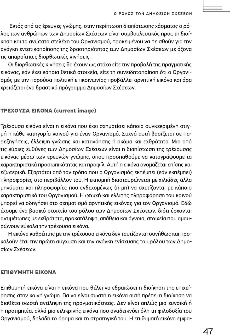 Οι διορθωτικές κινήσεις θα έχουν ως στόχο είτε την προβολή της πραγματικής εικόνας, εάν έχει κάποια θετικά στοιχεία, είτε τη συνειδητοποίηση ότι ο Οργανισμός με την παρούσα πολιτική επικοινωνίας